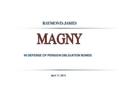IN DEFENSE OF PENSION OBLIGATION BONDS  April 17, 2015 UNFUNDED PENSION OBLIGATIONS ARE DEBT OF THE SPONSORING GOVERNMENT AND A FIXED INCOME ASSET OF THE PENSION FUND