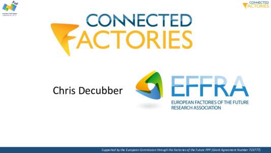 Chris Decubber  Supported by the European Commission through the Factories of the Future PPP (Grant Agreement Number) Digital manufacturing platforms on the