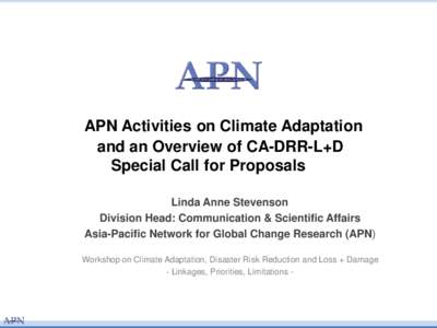 APN Activities on Climate Adaptation and an Overview of CA-DRR-L+D Special Call for Proposals Linda Anne Stevenson Division Head: Communication & Scientific Affairs Asia-Pacific Network for Global Change Research (APN)