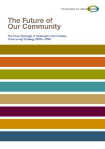 The Future of Our Community The Royal Borough of Kensington and Chelsea Community Strategy 2008 – 2018  Delivering through