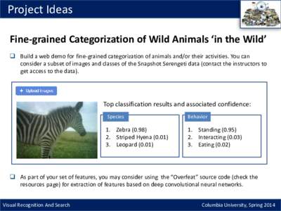 Project Ideas Fine-grained Categorization of Wild Animals ‘in the Wild’  Build a web demo for fine-grained categorization of animals and/or their activities. You can consider a subset of images and classes of the 