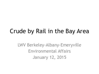 Crude by Rail in the Bay Area LWV Berkeley-Albany-Emeryville Environmental Affairs January 12, 2015  Some Definitions