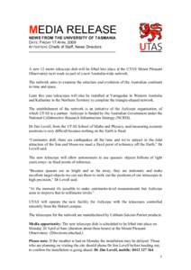 MEDIA RELEASE NEWS FROM THE UNIVERSITY OF TASMANIA DATE: FRIDAY 17 APRIL 2009 ATTENTION: Chiefs of Staff, News Directors  A new 12 metre telescope dish will be lifted into place at the UTAS Mount Pleasant