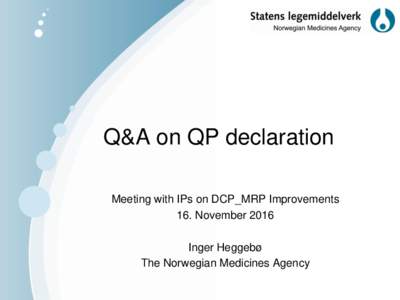 Q&A on QP declaration Meeting with IPs on DCP_MRP Improvements 16. November 2016 Inger Heggebø The Norwegian Medicines Agency