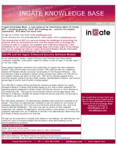 Newsletter  APRIL 21, 2009 Ingate Knowledge Base - a vast resource for information about all things SIP – including security, VoIP, SIP trunking etc. - just for the reseller community. Drill down for more info!