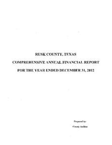 RUSK COUNTY, TEXAS COMPREHENSIVE ANNUAL FINANCIAL REPORT FOR THE YEAR ENDED DECEMBER 31, 2012 Prepared by: County Auditor