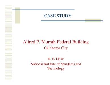 CASE STUDY  Alfred P. Murrah Federal Building Oklahoma City H. S. LEW National Institute of Standards and