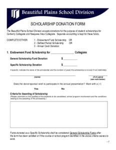 SCHOLARSHIP DONATION FORM The Beautiful Plains School Division accepts donations for the purpose of student scholarships for Carberry Collegiate and Neepawa Area Collegiate. Separate accounting is kept for these funds. C