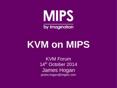 KVM on MIPS KVM Forum 14th October 2014 James Hogan 