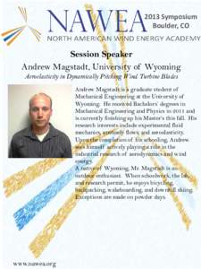 2013 Symposium Boulder, CO Session Speaker Andrew Magstadt, University of Wyoming Aeroelasticity in Dynamically Pitching Wind Turbine Blades