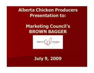 Alberta Chicken Producers Presentation to: Marketing Council’s BROWN BAGGER  July 9, 2009