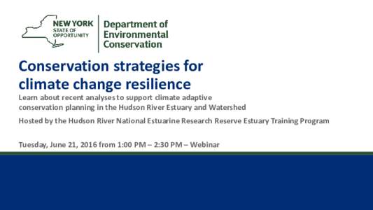1  Conservation strategies for climate change resilience Learn about recent analyses to support climate adaptive conservation planning in the Hudson River Estuary and Watershed