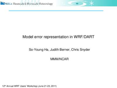 Model error representation in WRF/DART So-Young Ha, Judith Berner, Chris Snyder MMM/NCAR 12th Annual WRF Users’ Workshop (June 21-23, 2011)