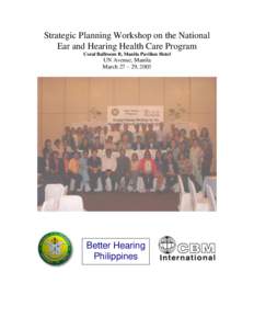 Strategic Planning Workshop on the National Ear and Hearing Health Care Program Coral Ballroom B, Manila Pavilion Hotel UN Avenue, Manila March 27 – 29, 2003