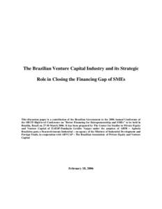 The Brazilian Venture Capital Industry and its Strategic Role in Closing the Financing Gap of SMEs This discussion paper is a contribution of the Brazilian Government to the 2006 Annual Conference of the OECD High-level 