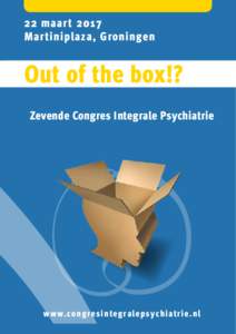 22 maart 2017 Martiniplaza, Groningen Out of the box!? Zevende Congres Integrale Psychiatrie