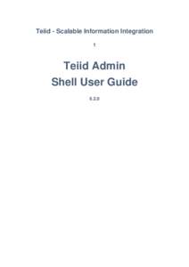 Teiid - Scalable Information Integration 1 Teiid Admin Shell User Guide 6.2.0