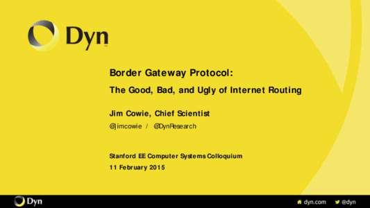 Border Gateway Protocol: The Good, Bad, and Ugly of Internet Routing Jim Cowie, Chief Scientist @jimcowie / @DynResearch  Stanford EE Computer Systems Colloquium