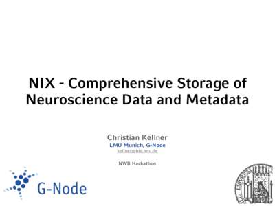 NIX - Comprehensive Storage of Neuroscience Data and Metadata Christian Kellner LMU Munich, G-Node 
