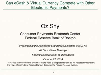 Can eCash & Virtual Currency Compete with Other Electronic Payments? Oz Shy Consumer Payments Research Center Federal Reserve Bank of Boston