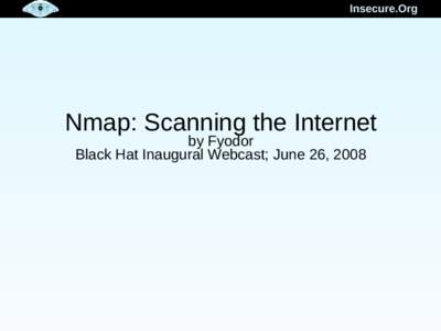 Insecure.Org  Nmap: Scanning the Internet by Fyodor Black Hat Inaugural Webcast; June 26, 2008
