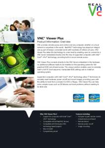 VNC® Viewer Plus  Product Information: Overview VNC provides remote access and control over any computer, whether on a local network or anywhere in the world. RealVNC™ technology has played an integral