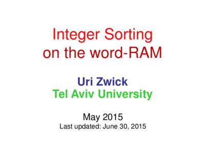 Integer Sorting on the word-RAM Uri Zwick Tel Aviv University May 2015 Last updated: June 30, 2015