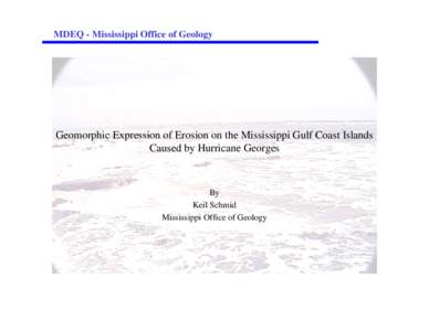 MDEQ - Mississippi Office of Geology  Geomorphic Expression of Erosion on the Mississippi Gulf Coast Islands Caused by Hurricane Georges  By