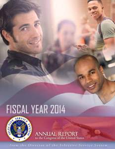FISCAL YEARfrom the Director of the Selective Service System The FY 2014 Annual Report was produced by the Office of Public and Intergovernmental Affairs in accordance with the Military Selective Service Act, 50 