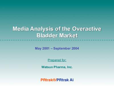 Media Analysis of the Overactive Bladder Market May 2001 – September 2004 Prepared for: Watson Pharma, Inc.