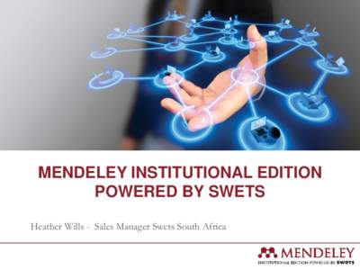 MENDELEY INSTITUTIONAL EDITION POWERED BY SWETS Heather Wills - Sales Manager Swets South Africa Mendeley Institutional Edition Agenda