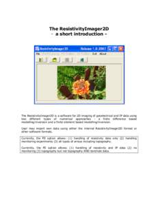 The ResistivityImager2D - a short introduction - The ResistivityImager2D is a software for 2D imaging of geoelectrical and IP data using two different types of numerical approaches - a finite difference based modelling/i