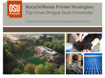 RecycleMania Promo Strategies: Tips from Oregon State University Andrea Norris, Marketing & Development Coordinator Oregon State University Overview OSU by the numbers: