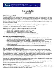 Hydrogen Sulfide Fact Sheet What is hydrogen sulfide? Hydrogen sulfide (H2S) occurs naturally in crude petroleum, natural gas, volcanic gases, and hot springs. It can also result from bacterial breakdown of organic matte