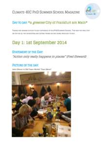CLIMATE-KIC PHD SUMMER SCHOOL MAGAZINE DAY TO DAY: *a greener City of Frankfurt am Main* THANKS FOR JOINING OUR DAY TO DAY EXPERIENCE AT OUR PHD SUMMER SCHOOL. THIS WAY YOU WILL STAY ON TOP ON ALL THE INTERESTING AND EXI