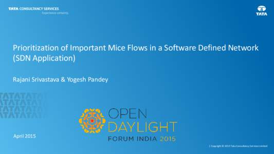 Prioritization of Important Mice Flows in a Software Defined Network (SDN Application) Rajani Srivastava & Yogesh Pandey April 2015 | Copyright © 2015 Tata Consultancy Services Limited
