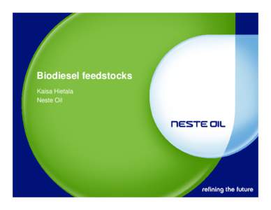 Biodiesel feedstocks Kaisa Hietala Neste Oil NExBTL technology can use all vegetable oils and animal fats as an imput