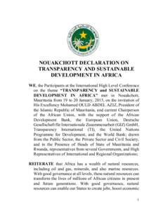NOUAKCHOTT DECLARATION ON TRANSPARENCY AND SUSTAINABLE DEVELOPMENT IN AFRICA WE, the Participants at the International High Level Conference on the theme “TRANSPARENCY and SUSTAINABLE DEVELOPMENT IN AFRICA” met in No