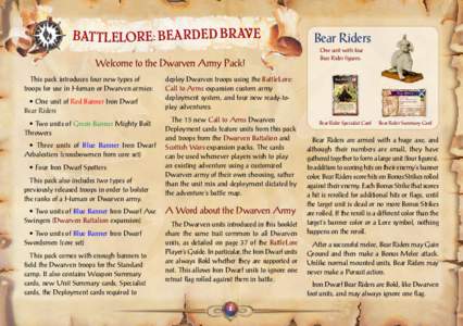 BattleLore: Bearded Brave Welcome to the Dwarven Army Pack! This pack introduces four new types of troops for use in Human or Dwarven armies: • One unit of Red Banner Iron Dwarf Bear Riders