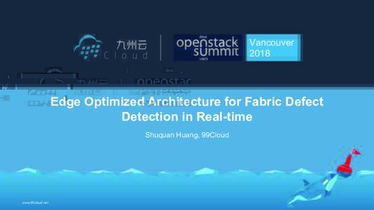 Vancouver 2018 Edge Optimized Architecture for Fabric Defect Detection in Real-time Shuquan Huang, 99Cloud