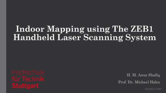 Indoor Mapping using The ZEB1 Handheld Laser Scanning System H. M. Anus Shafiq Prof. Dr. Michael Hahn November 13, 2014