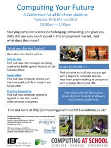 Computing Your Future A Conference for all 6th Form students Tuesday 19th March30am – 3.00pm Studying computer science is challenging, stimulating, and gives you skills that are very much valued in the employm
