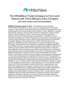 The WhiteWave Foods Company to Form Joint Venture with China Mengniu Dairy Company Joint Venture Intends to Enter Fast Growing Market DENVER, Colorado, January 5, 2013 – The WhiteWave Foods Company (NYSE:WWAV) (“Whit