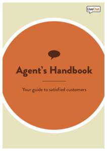 Agent’s Handbook Your guide to satisfied customers Introduction LiveChat is a tool that facilitates communication between a company and its customers. Agents who wield that tool use it to make customers happy and