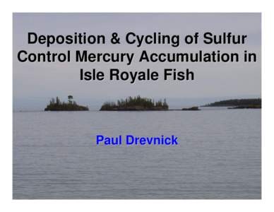 Deposition & Cycling of Sulfur Control Mercury Accumulation in Isle Royale Fish Paul Drevnick