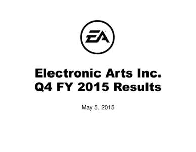 Electronic Arts Inc. Q4 FY 2015 Results May 5, 2015 Safe Harbor Statement Please review our risk factors on Form 10-Q