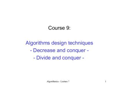 Course 9: Algorithms design techniques - Decrease and conquer - Divide and conquer - Algorithmics - Lecture 7