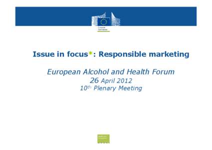 Issue in focus*: Responsible marketing European Alcohol and Health Forum 26 April 2012 10th Plenary Meeting  Health