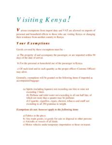 Visiting Kenya! V arious exemptions from import duty and VAT are allowed on imports of personal and household effects to those who are visiting Kenya or changing their residence from another country to Kenya.  Your Exemp