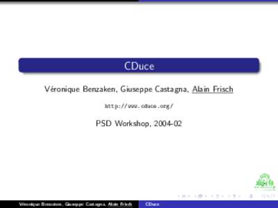 CDuce V´eronique Benzaken, Giuseppe Castagna, Alain Frisch http://www.cduce.org/ PSD Workshop, 